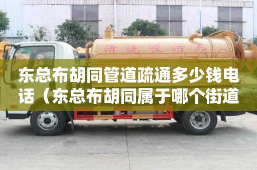 东总布胡同管道疏通多少钱电话(东总布胡同属于哪个街道) 东总布胡同管道疏通多少钱电话(东总布胡同属于哪个街道)