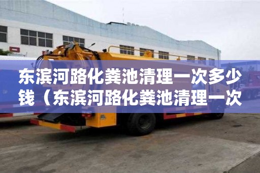 东滨河路化粪池清理一次多少钱（东滨河路化粪池清理一次多少钱啊）