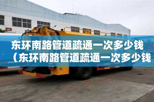 东环南路管道疏通一次多少钱(东环南路管道疏通一次多少钱啊) 东环南路管道疏通一次多少钱(东环南路管道疏通一次多少钱啊)