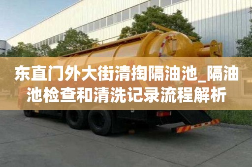 东直门外大街清掏隔油池_隔油池检查和清洗记录流程解析
