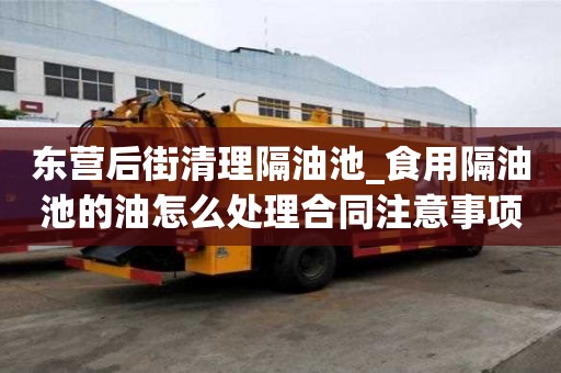 东营后街清理隔油池_食用隔油池的油怎么处理合同注意事项