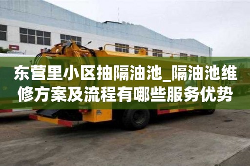 东营里小区抽隔油池_隔油池维修方案及流程有哪些服务优势
