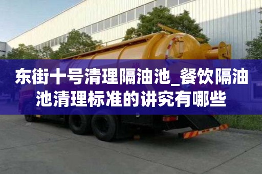 东街十号清理隔油池_餐饮隔油池清理标准的讲究有哪些