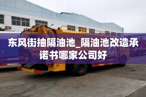 东风街抽隔油池_隔油池改造承诺书哪家公司好