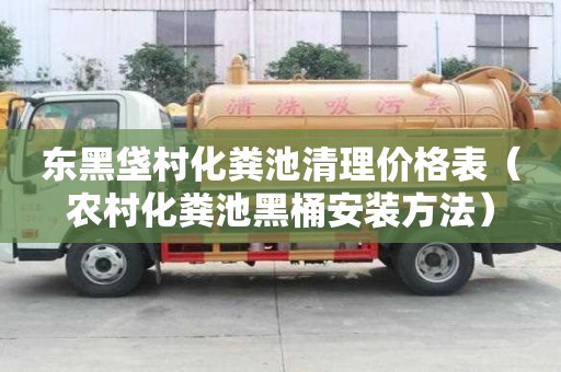 东黑垡村化粪池清理价格表（农村化粪池黑桶安装方法）