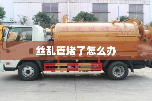 丝乱管堵了怎么办
