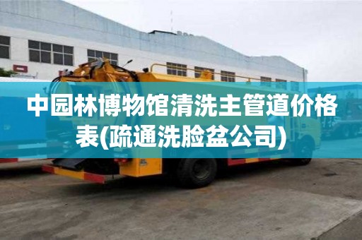 中园林博物馆清洗主管道价格表(疏通洗脸盆公司)