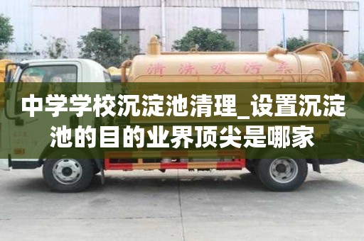 中学学校沉淀池清理_设置沉淀池的目的业界顶尖是哪家