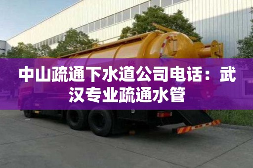 中山疏通下水道公司电话：武汉专业疏通水管