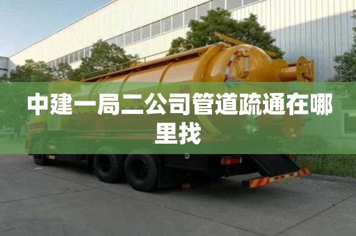 中建一局二公司管道疏通在哪里找