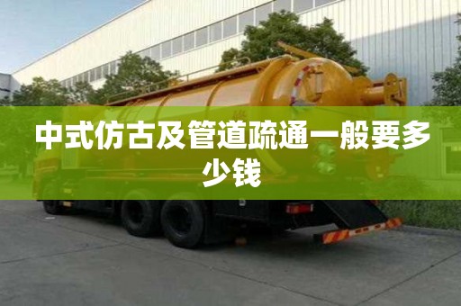 中式仿古及管道疏通一般要多少钱 中式仿古及管道疏通一般要多少钱