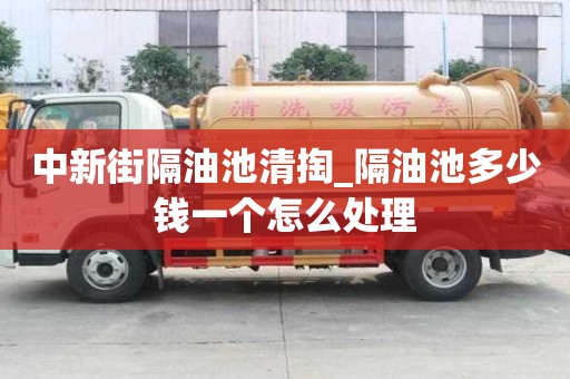 中新街隔油池清掏_隔油池多少钱一个怎么处理