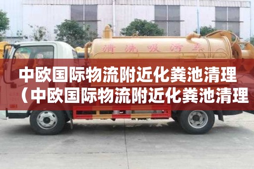 中欧国际物流附近化粪池清理(中欧国际物流附近化粪池清理电话) 中欧国际物流附近化粪池清理(中欧国际物流附近化粪池清理电话)