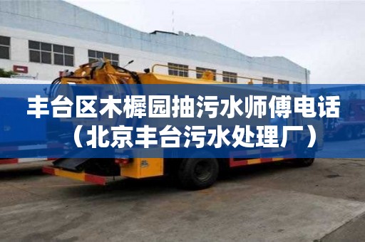 丰台区木樨园抽污水师傅电话（北京丰台污水处理厂）