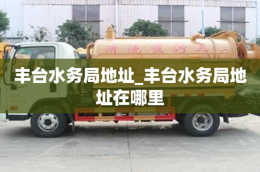 丰台水务局地址_丰台水务局地址在哪里