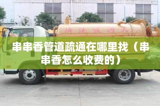 串串香管道疏通在哪里找（串串香怎么收费的）