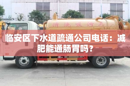 临安区下水道疏通公司电话：减肥能通肠胃吗？