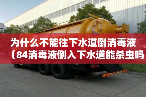 为什么不能往下水道倒消毒液（84消毒液倒入下水道能杀虫吗）