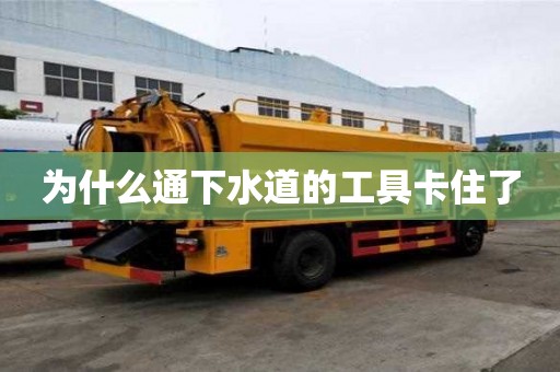 为什么通下水道的工具卡住了