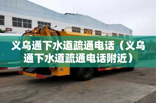 义乌通下水道疏通电话（义乌通下水道疏通电话附近）