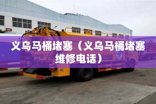 义乌马桶堵塞(义乌马桶堵塞维修电话) 义乌马桶堵塞(义乌马桶堵塞维修电话)