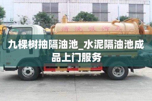 九棵树抽隔油池_水泥隔油池成品上门服务
