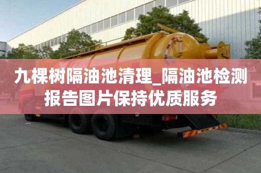九棵树隔油池清理_隔油池检测报告图片保持优质服务