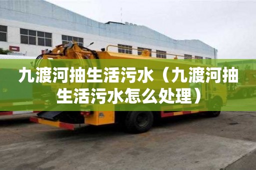 九渡河抽生活污水（九渡河抽生活污水怎么处理）