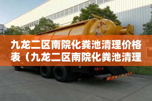 九龙二区南院化粪池清理价格表（九龙二区南院化粪池清理价格表最新）