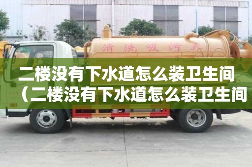 二楼没有下水道怎么装卫生间（二楼没有下水道怎么装卫生间的）