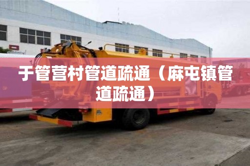 于管营村管道疏通（麻屯镇管道疏通）