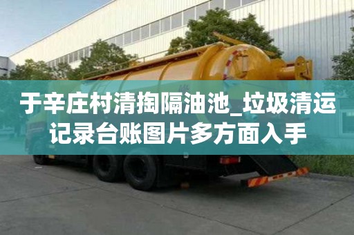 于辛庄村清掏隔油池_垃圾清运记录台账图片多方面入手