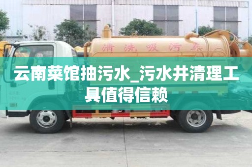 云南菜馆抽污水_污水井清理工具值得信赖