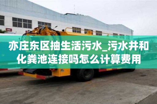 亦庄东区抽生活污水_污水井和化粪池连接吗怎么计算费用