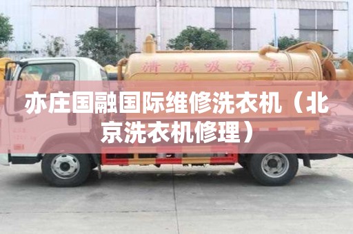 亦庄国融国际维修洗衣机（北京洗衣机修理）