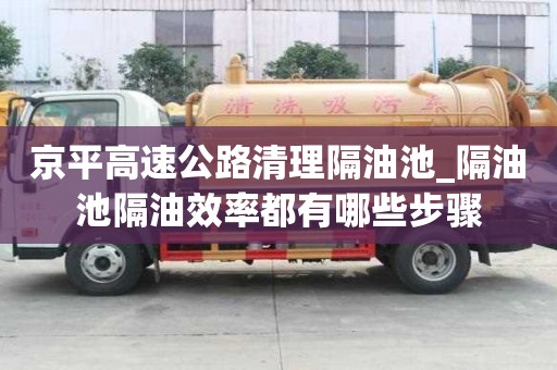 京平高速公路清理隔油池_隔油池隔油效率都有哪些步骤