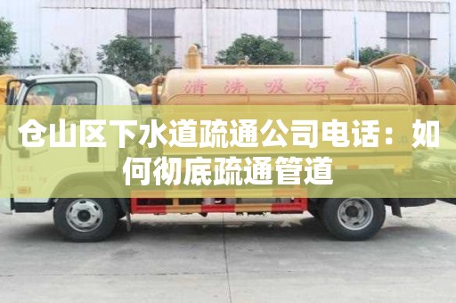 仓山区下水道疏通公司电话：如何彻底疏通管道