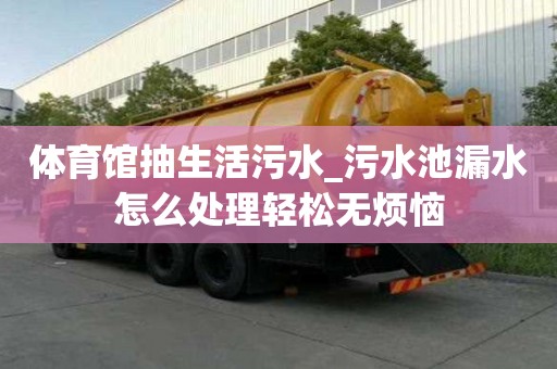 体育馆抽生活污水_污水池漏水怎么处理轻松无烦恼