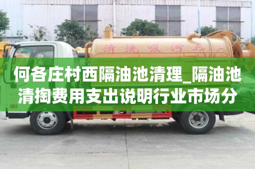 何各庄村西隔油池清理_隔油池清掏费用支出说明行业市场分析