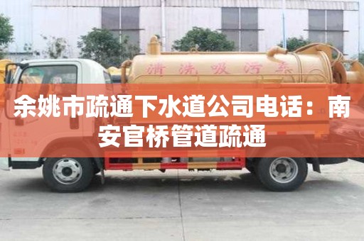 余姚市疏通下水道公司电话：南安官桥管道疏通