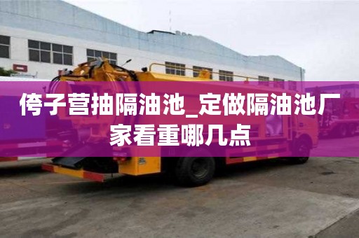 侉子营抽隔油池_定做隔油池厂家看重哪几点