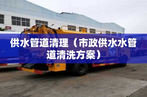 供水管道清理（市政供水水管道清洗方案）