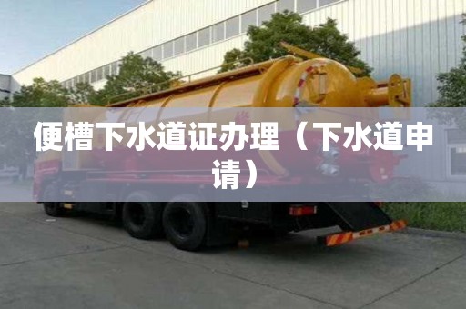 便槽下水道证办理(下水道申请) 便槽下水道证办理(下水道申请)