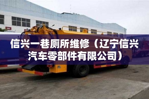 信兴一巷厕所维修（辽宁信兴汽车零部件有限公司）