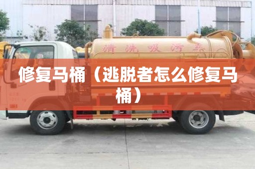 修复马桶（逃脱者怎么修复马桶）