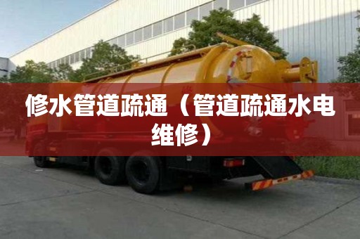 修水管道疏通（管道疏通水电维修）