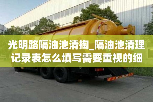 光明路隔油池清掏_隔油池清理记录表怎么填写需要重视的细节