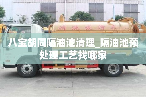 八宝胡同隔油池清理_隔油池预处理工艺找哪家
