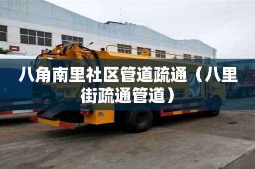 八角南里社区管道疏通（八里街疏通管道）