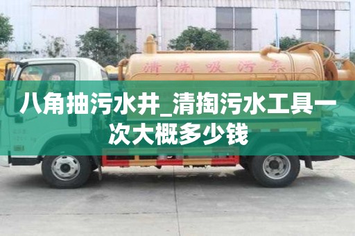 八角抽污水井_清掏污水工具一次大概多少钱